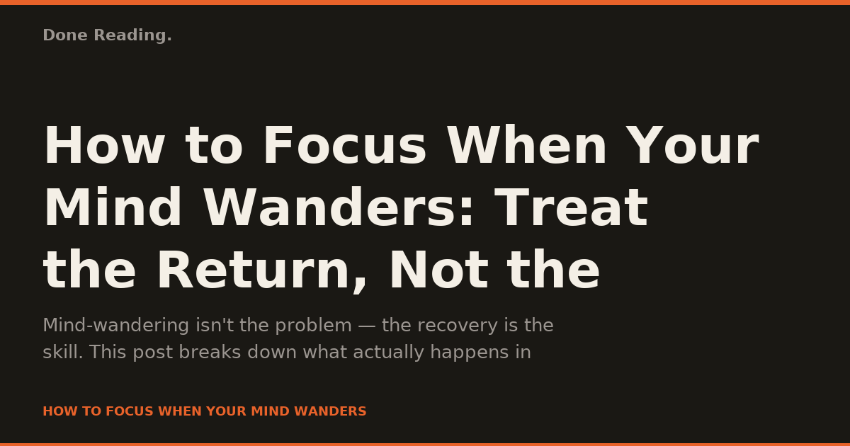 How to Focus When Your Mind Wanders: Treat the Return, Not the Drift