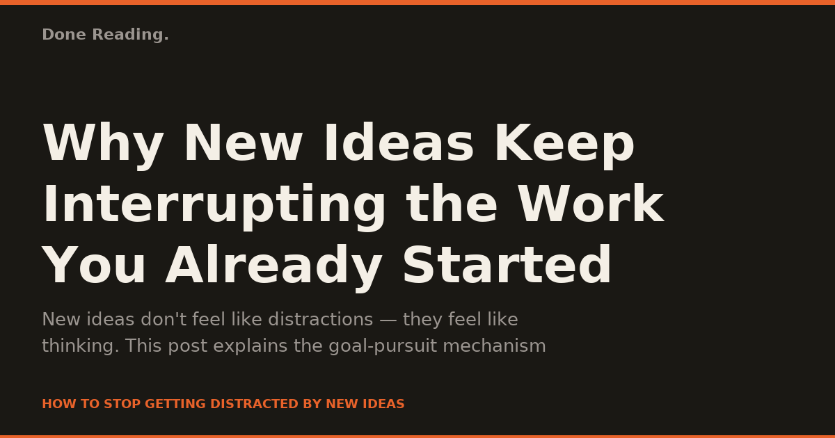 Why New Ideas Keep Interrupting the Work You Already Started