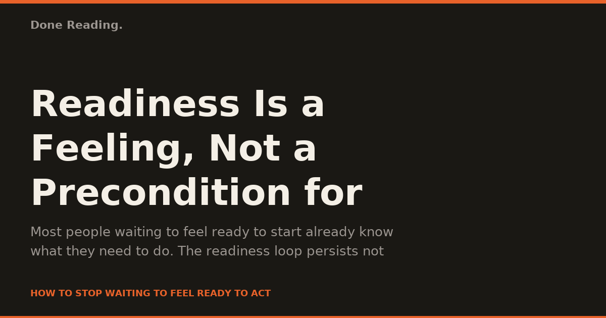 Readiness Is a Feeling, Not a Precondition for Starting