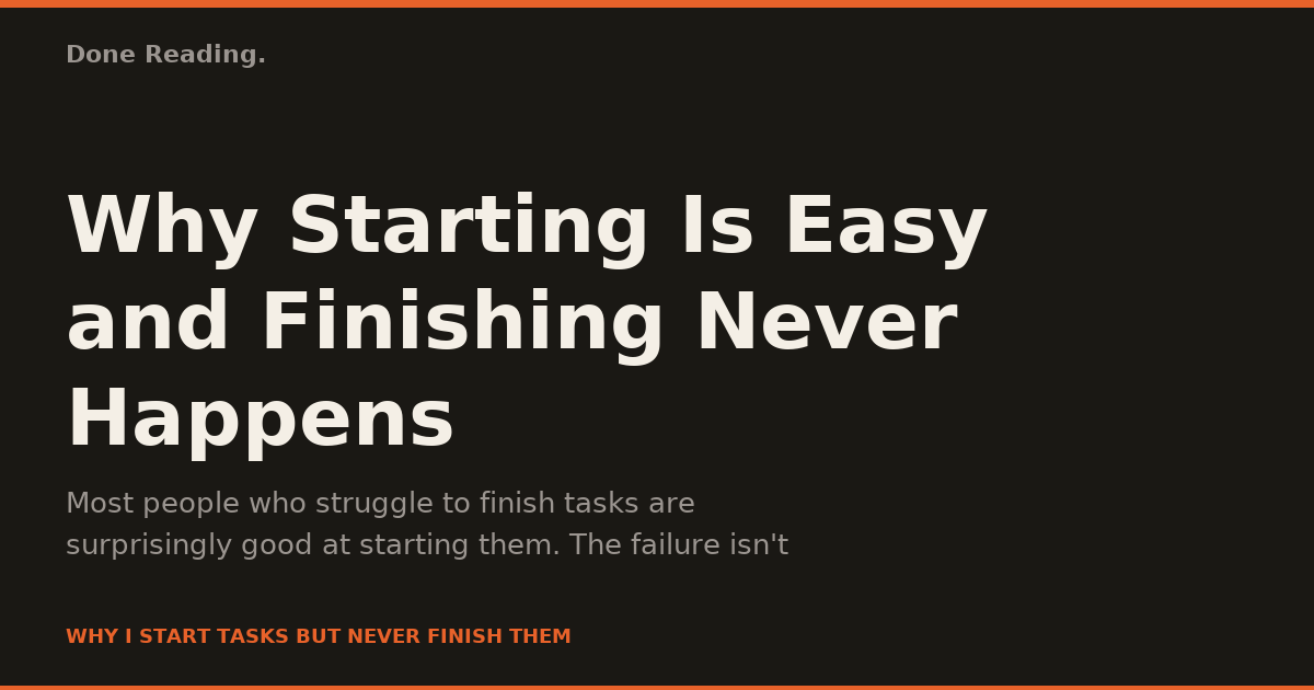 Why Starting Is Easy and Finishing Never Happens