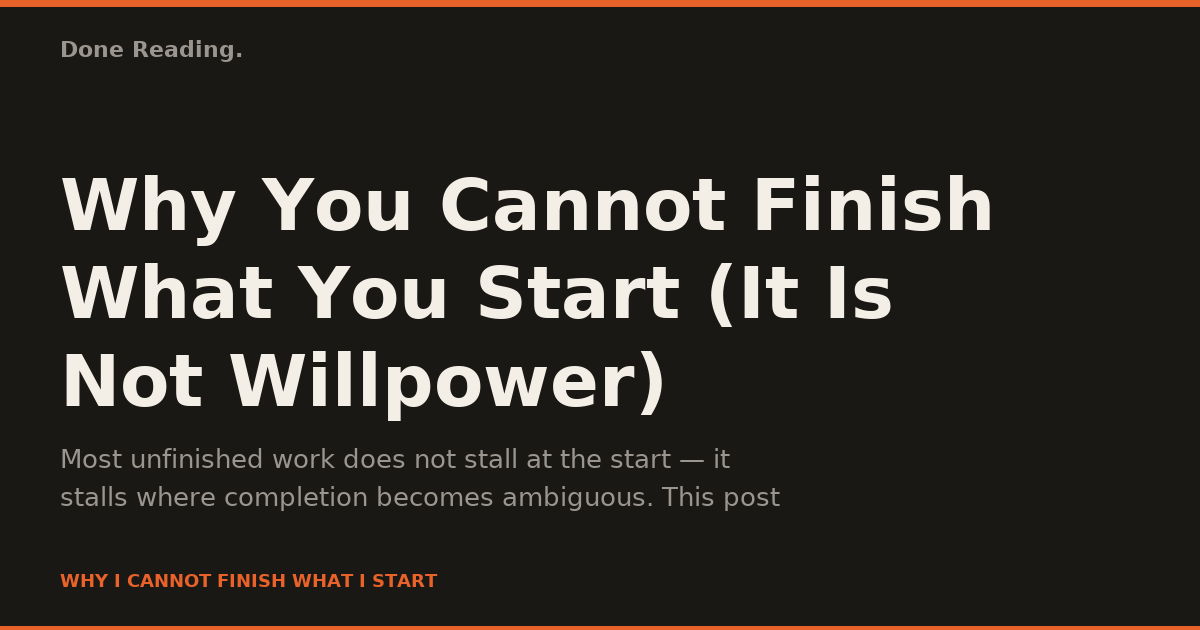 Why You Cannot Finish What You Start (It Is Not Willpower)